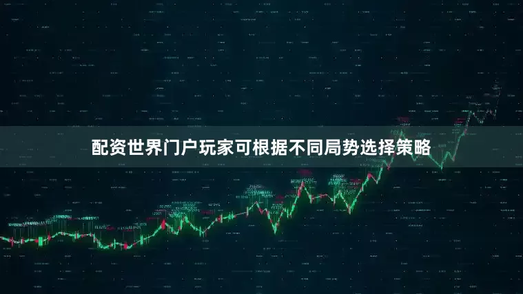 配资世界门户玩家可根据不同局势选择策略