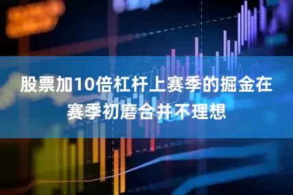 股票加10倍杠杆上赛季的掘金在赛季初磨合并不理想