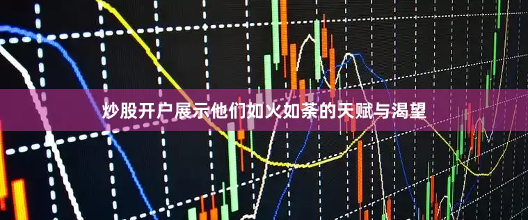 炒股开户展示他们如火如荼的天赋与渴望