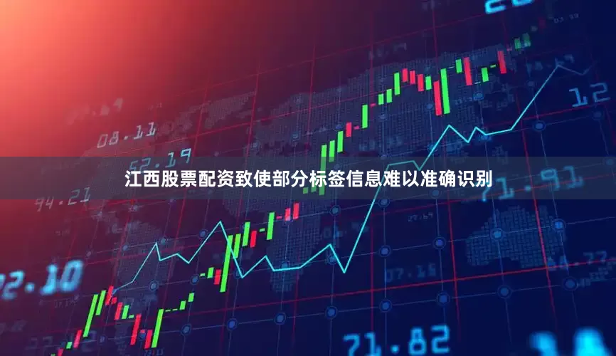 江西股票配资致使部分标签信息难以准确识别