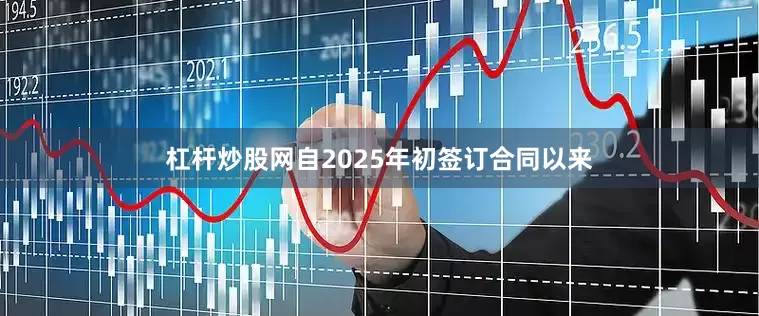 杠杆炒股网自2025年初签订合同以来
