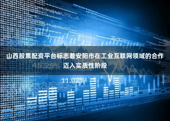 山西股票配资平台标志着安阳市在工业互联网领域的合作迈入实质性阶段