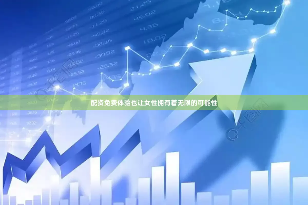 配资免费体验也让女性拥有着无限的可能性