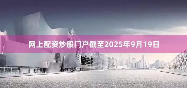 网上配资炒股门户截至2025年9月19日