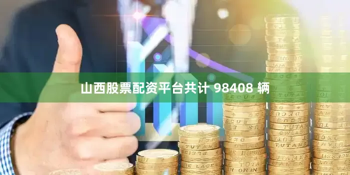 山西股票配资平台共计 98408 辆
