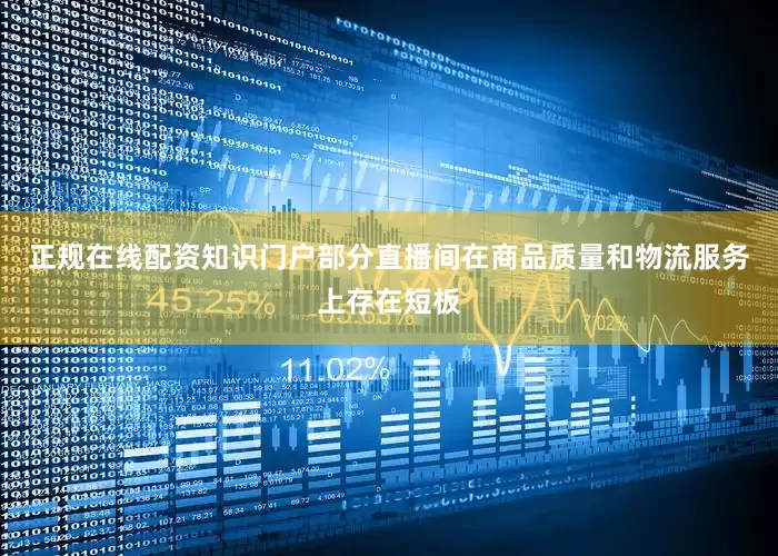 正规在线配资知识门户部分直播间在商品质量和物流服务上存在短板